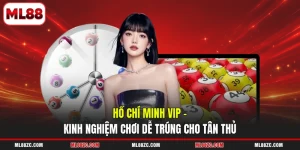 Hồ Chí Minh VIP - Kinh Nghiệm Chơi Dễ Trúng Cho Tân Thủ