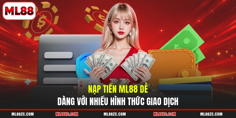 ML88 9 Nạp tiền ML88 dễ dàng với nhiều hình thức giao dịch