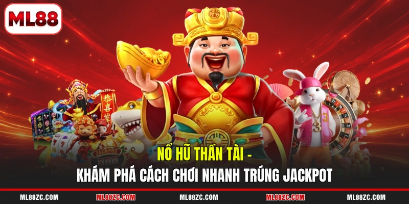 Nổ Hũ Thần Tài - Khám Phá Cách Chơi Nhanh Trúng Jackpot 1 Nổ Hũ Thần Tài - Khám Phá Cách Chơi Nhanh Trúng Jackpot