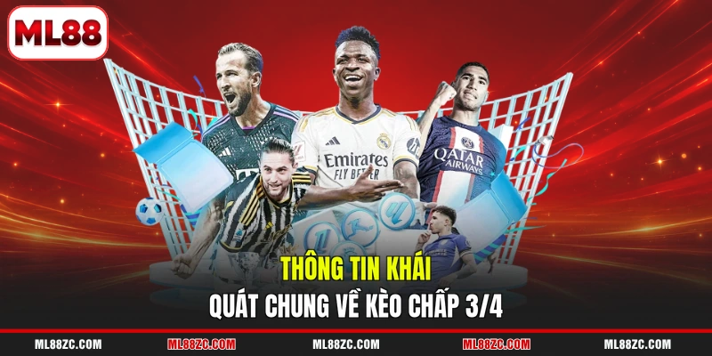 Kèo Chấp 3/4 - Hướng Dẫn Cách Đọc, Kinh Nghiệm Thắng 2 Thông tin khái quát chung về kèo chấp 3/4